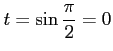 $ \displaystyle{t=\sin\frac{\pi}{2}=0}$