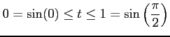 $ \displaystyle{0=\sin(0)\leq t\leq 1=\sin\left(\frac{\pi}{2}\right)}$