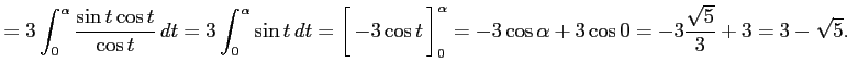 $\displaystyle = 3 \int_{0}^{\alpha}\frac{\sin t\cos t}{\cos t}\,dt= 3 \int_{0}^...
...\right]_{0}^{\alpha}= -3\cos\alpha+3\cos 0= -3\frac{\sqrt{5}}{3}+3= 3-\sqrt{5}.$