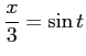 $ \displaystyle{\frac{x}{3}=\sin t}$