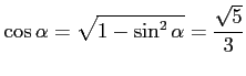 $ \displaystyle{\cos \alpha=\sqrt{1-\sin^2\alpha}=\frac{\sqrt{5}}{3}}$