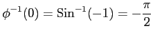 $ \displaystyle{\phi^{-1}(0)=\mathrm{Sin}^{-1}(-1)=-\frac{\pi}{2}}$