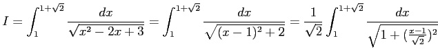 $\displaystyle I= \int_{1}^{1+\sqrt{2}}\frac{dx}{\sqrt{x^2-2x+3}}= \int_{1}^{1+\...
...{1}{\sqrt{2}} \int_{1}^{1+\sqrt{2}}\frac{dx}{\sqrt{1+(\frac{x-1}{\sqrt{2}})^2}}$