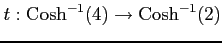 $\displaystyle t: \mathrm{Cosh}^{-1}(4)\to\mathrm{Cosh}^{-1}(2)$