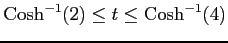 $ \mathrm{Cosh}^{-1}(2)\leq t\leq\mathrm{Cosh}^{-1}(4)$