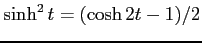 $ \sinh^2t=(\cosh 2t-1)/2$