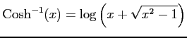 $\displaystyle \mathrm{Cosh}^{-1}(x)= \log\left(x+\sqrt{x^2-1}\right)$
