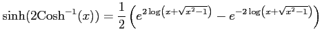 $\displaystyle \sinh(2\mathrm{Cosh}^{-1}(x))= \frac{1}{2}\left( e^{2\log\left(x+\sqrt{x^2-1}\right)}- e^{-2\log\left(x+\sqrt{x^2-1}\right)}\right)$