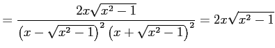 $\displaystyle = \frac{2x\sqrt{x^2-1}} {\left(x-\sqrt{x^2-1}\right)^2\left(x+\sqrt{x^2-1}\right)^2}= 2x\sqrt{x^2-1}$