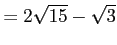$\displaystyle =2\sqrt{15}-\sqrt{3}$
