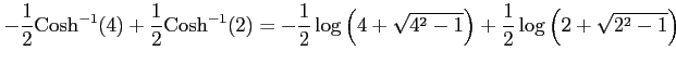 $\displaystyle -\frac{1}{2}\mathrm{Cosh}^{-1}(4)+ \frac{1}{2}\mathrm{Cosh}^{-1}(...
...}{2}\log\left(4+\sqrt{4^2-1}\right) +\frac{1}{2}\log\left(2+\sqrt{2^2-1}\right)$