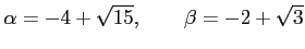 $\displaystyle \alpha=-4+\sqrt{15}, \qquad \beta=-2+\sqrt{3}$