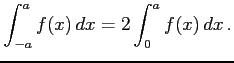 $\displaystyle \int_{-a}^{a}f(x)\,dx=2\int_{0}^{a}f(x)\,dx\,.$