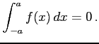 $\displaystyle \int_{-a}^{a}f(x)\,dx=0\,.$