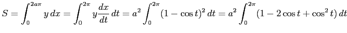 $\displaystyle S=\int_{0}^{2a\pi}y\,dx= \int_{0}^{2\pi}y\frac{dx}{dt}\,dt= a^2\int_{0}^{2\pi}(1-\cos t)^2\,dt= a^2\int_{0}^{2\pi}(1-2\cos t+\cos^2 t)\,dt$