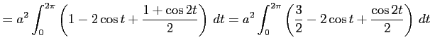 $\displaystyle = a^2\int_{0}^{2\pi}\left(1-2\cos t+\frac{1+\cos 2t}{2}\right)\,dt= a^2\int_{0}^{2\pi}\left(\frac{3}{2}-2\cos t+\frac{\cos 2t}{2}\right)\,dt$