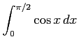 $ \displaystyle{\int_{0}^{\pi/2}\cos x\,dx}$
