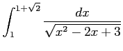 $ \displaystyle{\int_{1}^{1+\sqrt{2}}\frac{dx}{\sqrt{x^2-2x+3}}}$