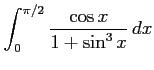 $ \displaystyle{\int_{0}^{\pi/2}\frac{\cos x}{1+\sin^3 x}\,dx}$