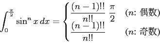 \begin{displaymath}\displaystyle{\int_{0}^{\frac{\pi}{2}}\sin^{n}x\,dx=
\begin{c...
...laystyle{\frac{(n-1)!!}{n!!}} & \text{($n$: ���)}
\end{cases}}\end{displaymath}