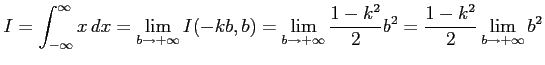 $\displaystyle I= \int_{-\infty}^{\infty}x\,dx= \lim_{b\to+\infty}I(-kb,b)= \lim_{b\to+\infty} \frac{1-k^2}{2}b^2= \frac{1-k^2}{2} \lim_{b\to+\infty} b^2$