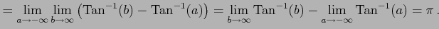 $\displaystyle = \lim_{a\to-\infty} \lim_{b\to\infty} \left(\mathrm{Tan}^{-1}(b)...
...b\to\infty}\mathrm{Tan}^{-1}(b)- \lim_{a\to-\infty}\mathrm{Tan}^{-1}(a) =\pi\,.$