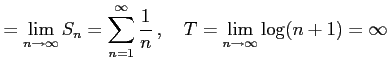 $\displaystyle =\lim_{n\to\infty}S_{n}= \sum_{n=1}^{\infty}\frac{1}{n}\,,\quad T=\lim_{n\to\infty}\log(n+1)=\infty$