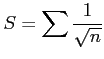 $ \displaystyle{S=\sum\frac{1}{\sqrt{n}}}$