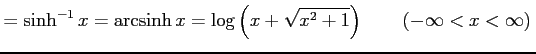 $\displaystyle =\sinh^{-1}x=\mathrm{arcsinh}\,x = \log\left(x+\sqrt{x^2+1}\right) \qquad (-\infty < x < \infty)\,$