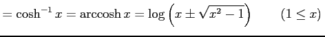 $\displaystyle =\cosh^{-1}x=\mathrm{arccosh}\,x = \log\left(x\pm\sqrt{x^2-1}\right) \qquad (1\le x)\,$