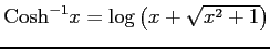 $ \mathrm{Cosh}^{-1}x=\log\left(x+\sqrt{x^2+1}\right)$