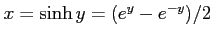 $ x=\sinh y=(e^{y}-e^{-y})/2$