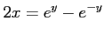 $\displaystyle 2x=e^{y}-e^{-y}$