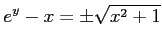$\displaystyle e^{y}-x=\pm\sqrt{x^2+1}$