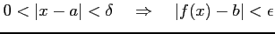 $\displaystyle 0<\vert x-a\vert<\delta \quad\Rightarrow\quad \vert f(x)-b\vert<\epsilon$