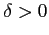 $ \delta>0$