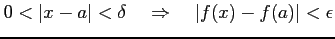 $\displaystyle 0<\vert x-a\vert<\delta \quad\Rightarrow\quad \vert f(x)-f(a)\vert<\epsilon$