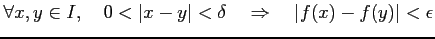 $\displaystyle \forall x,y\in I,\quad 0<\vert x-y\vert<\delta \quad\Rightarrow\quad \vert f(x)-f(y)\vert<\epsilon$