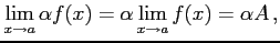 $\displaystyle \lim_{x\to a}\alpha f(x)=\alpha\lim_{x\to a}f(x)=\alpha A\,,$