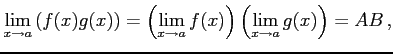 $\displaystyle \lim_{x\to a}\left( f(x)g(x)\right)= \left(\lim_{x\to a}f(x)\right)\left(\lim_{x\to a} g(x)\right)=AB\,,$