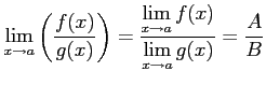 $\displaystyle \lim_{x\to a}\left(\frac{f(x)}{g(x)}\right)= \frac{\displaystyle{\lim_{x\to a}f(x)}} {\displaystyle{\lim_{x\to a}g(x)}}=\frac{A}{B}$