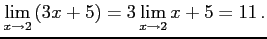 $\displaystyle \lim_{x\to2}\left(3x+5\right)= 3\lim_{x\to2}x+5=11\,.$