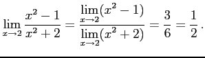 $\displaystyle \lim_{x\to2}\frac{x^2-1}{x^2+2}= \frac{\displaystyle{\lim_{x\to2}(x^2-1)}} {\displaystyle{\lim_{x\to2}(x^2+2)}}= \frac{3}{6}=\frac{1}{2}\,.$