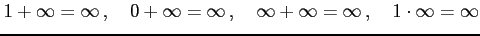 $\displaystyle 1+\infty=\infty\,,\quad 0+\infty=\infty\,,\quad \infty+\infty=\infty\,,\quad 1\cdot\infty=\infty$