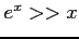 $ e^{x}>>x$