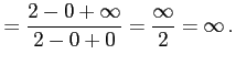 $\displaystyle = \frac{2-0+\infty}{2-0+0}= \frac{\infty}{2}=\infty\,.$
