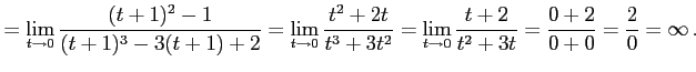 $\displaystyle =\lim_{t\to0} \frac{(t+1)^2-1}{(t+1)^3-3(t+1)+2}= \lim_{t\to0} \f...
...+3t^2}= \lim_{t\to0} \frac{t+2}{t^2+3t} = \frac{0+2}{0+0}=\frac{2}{0}=\infty\,.$