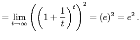 $\displaystyle =\lim_{t\to\infty} \left(\left(1+\frac{1}{t}\right)^{t}\right)^2 =(e)^2=e^2\,.$