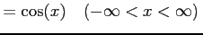 $\displaystyle =\cos(x)\quad (-\infty<x<\infty)\,$