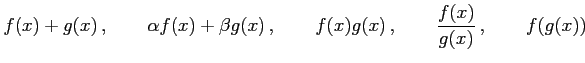 $\displaystyle f(x)+g(x)\,, \qquad \alpha f(x)+\beta g(x)\,, \qquad f(x)g(x)\,, \qquad \frac{f(x)}{g(x)}\,, \qquad f(g(x))$